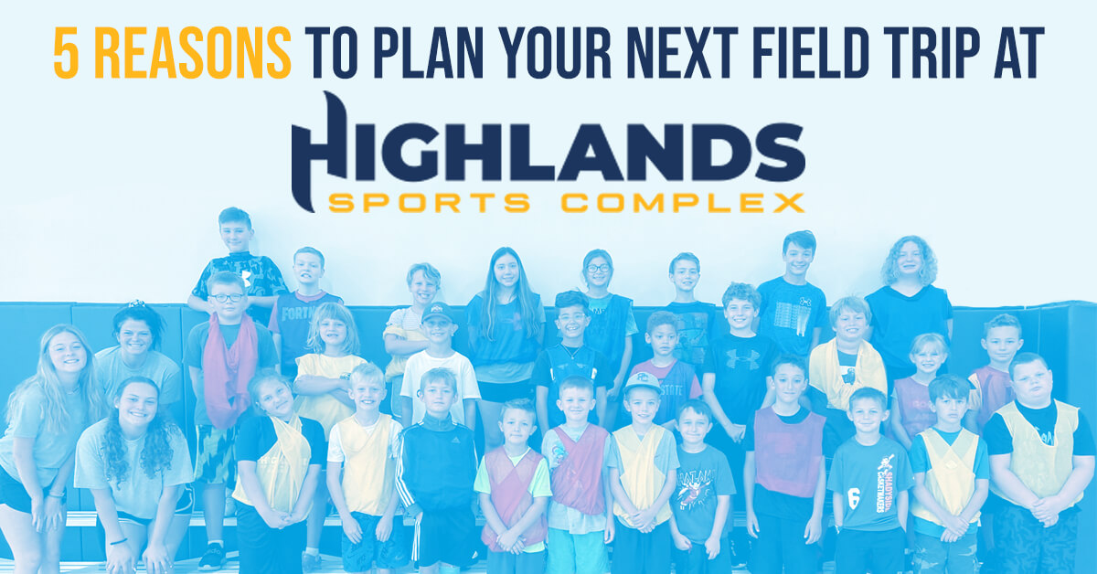 5 Reasons to plan you next field trip at highlands sports complex